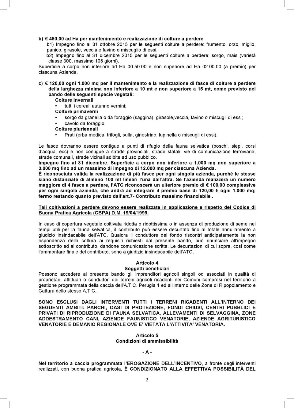 00 e non superiore ad Ha 02.00.00 (a premio) per ciascuna Azienda. c) 120,00 ogni 1.