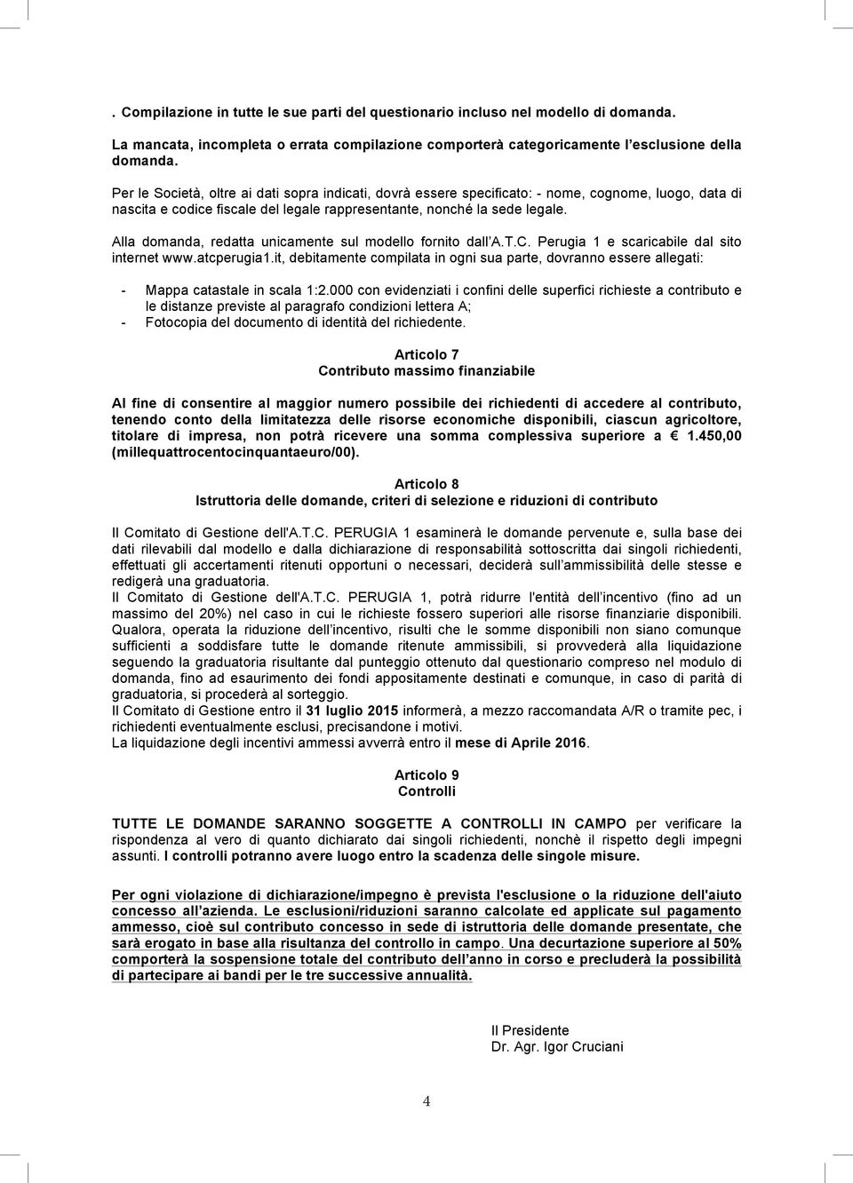 Alla domanda, redatta unicamente sul modello fornito dall A.T.C. Perugia 1 e scaricabile dal sito internet www.atcperugia1.