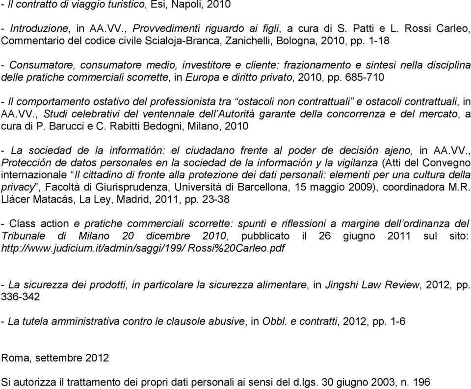 1-18 - Consumatore, consumatore medio, investitore e cliente: frazionamento e sintesi nella disciplina delle pratiche commerciali scorrette, in Europa e diritto privato, 2010, pp.