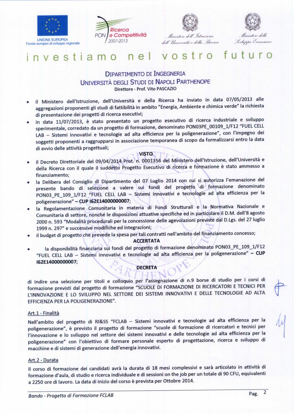 la richiesta di presentazione dei progetti di ricerca esecutivi; in data 11/07/2013, è stato presentato un progetto esecutivo di ricerca industriale e sviluppo sperimentale, corredato da un progetto