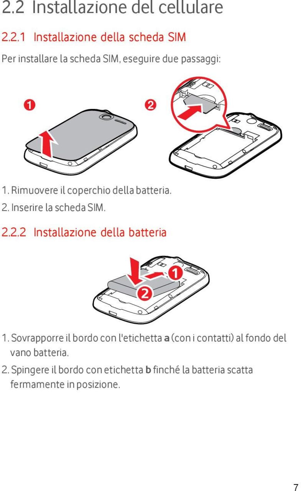 Sovrapporre il bordo con l'etichetta a (con i contatti) al fondo del vano batteria. 2.