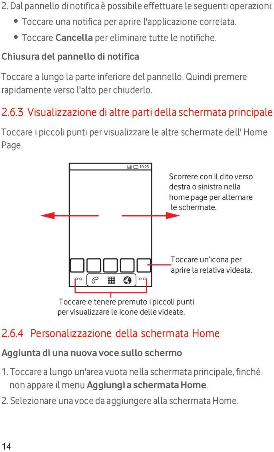 3 Visualizzazione di altre parti della schermata principale Toccare i piccoli punti per visualizzare le altre schermate dell' Home Page.