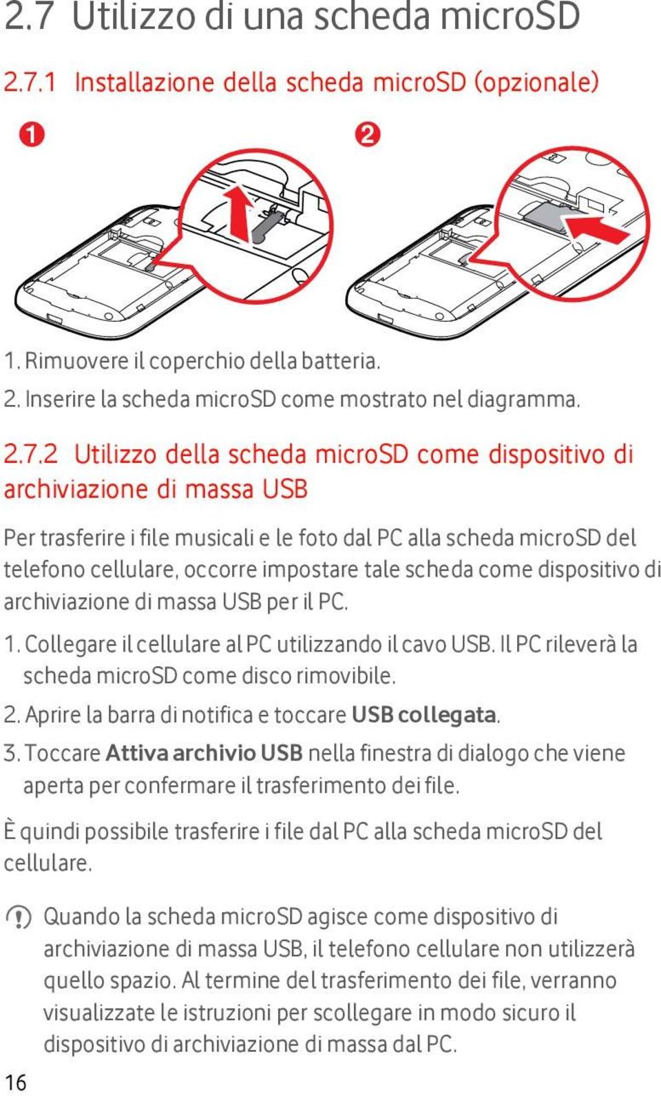 come dispositivo di archiviazione di massa USB per il PC. 1. Collegare il cellulare al PC utilizzando il cavo USB. Il PC rileverà la scheda microsd come disco rimovibile. 2.