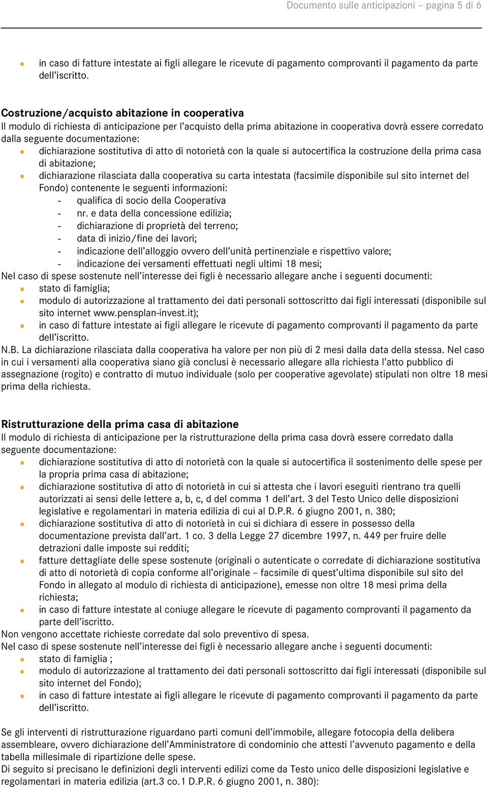 dichiarazione sostitutiva di atto di notorietà con la quale si autocertifica la costruzione della prima casa di abitazione; dichiarazione rilasciata dalla cooperativa su carta intestata (facsimile