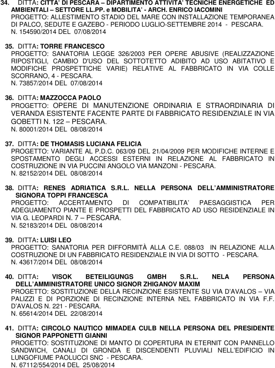 DITTA: TORRE FRANCESCO PROGETTO: SANATORIA LEGGE 326/2003 PER OPERE ABUSIVE (REALIZZAZIONE RIPOSTIGLI, CAMBIO D'USO DEL SOTTOTETTO ADIBITO AD USO ABITATIVO E MODIFICHE PROSPETTICHE VARIE) RELATIVE AL