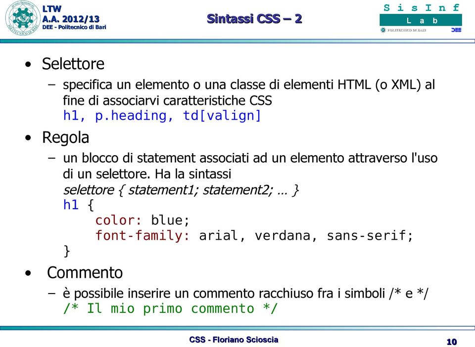 heading, td[valign] Regola un blocco di statement associati ad un elemento attraverso l'uso di un selettore.