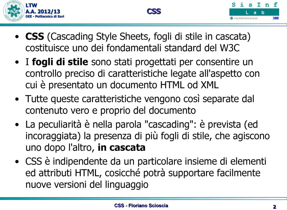 vero e proprio del documento La peculiarità è nella parola "cascading": è prevista (ed incoraggiata) la presenza di più fogli di stile, che agiscono uno dopo l'altro, in