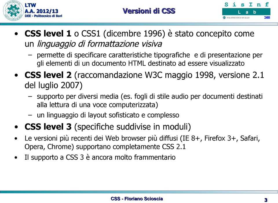 fogli di stile audio per documenti destinati alla lettura di una voce computerizzata) un linguaggio di layout sofisticato e complesso CSS level 3 (specifiche suddivise in moduli) Le