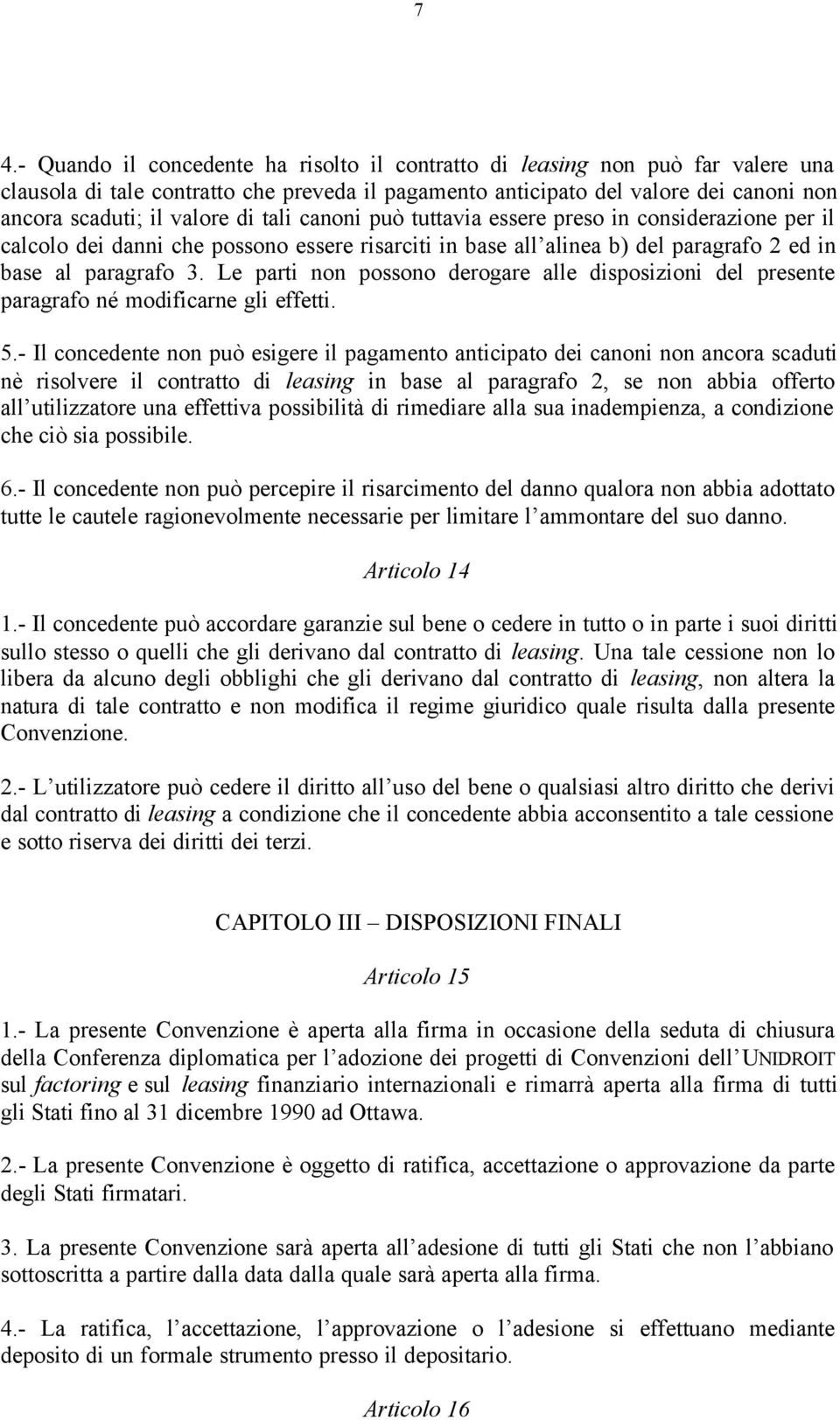 Le parti non possono derogare alle disposizioni del presente paragrafo né modificarne gli effetti. 5.