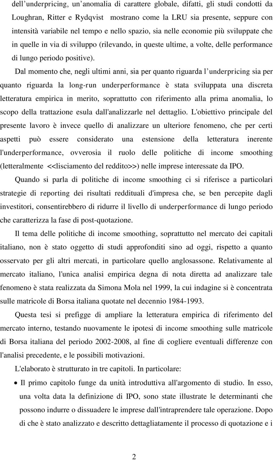 Dal momento che, negli ultimi anni, sia per quanto riguarda l underpricing sia per quanto riguarda la long-run underperformance è stata sviluppata una discreta letteratura empirica in merito,