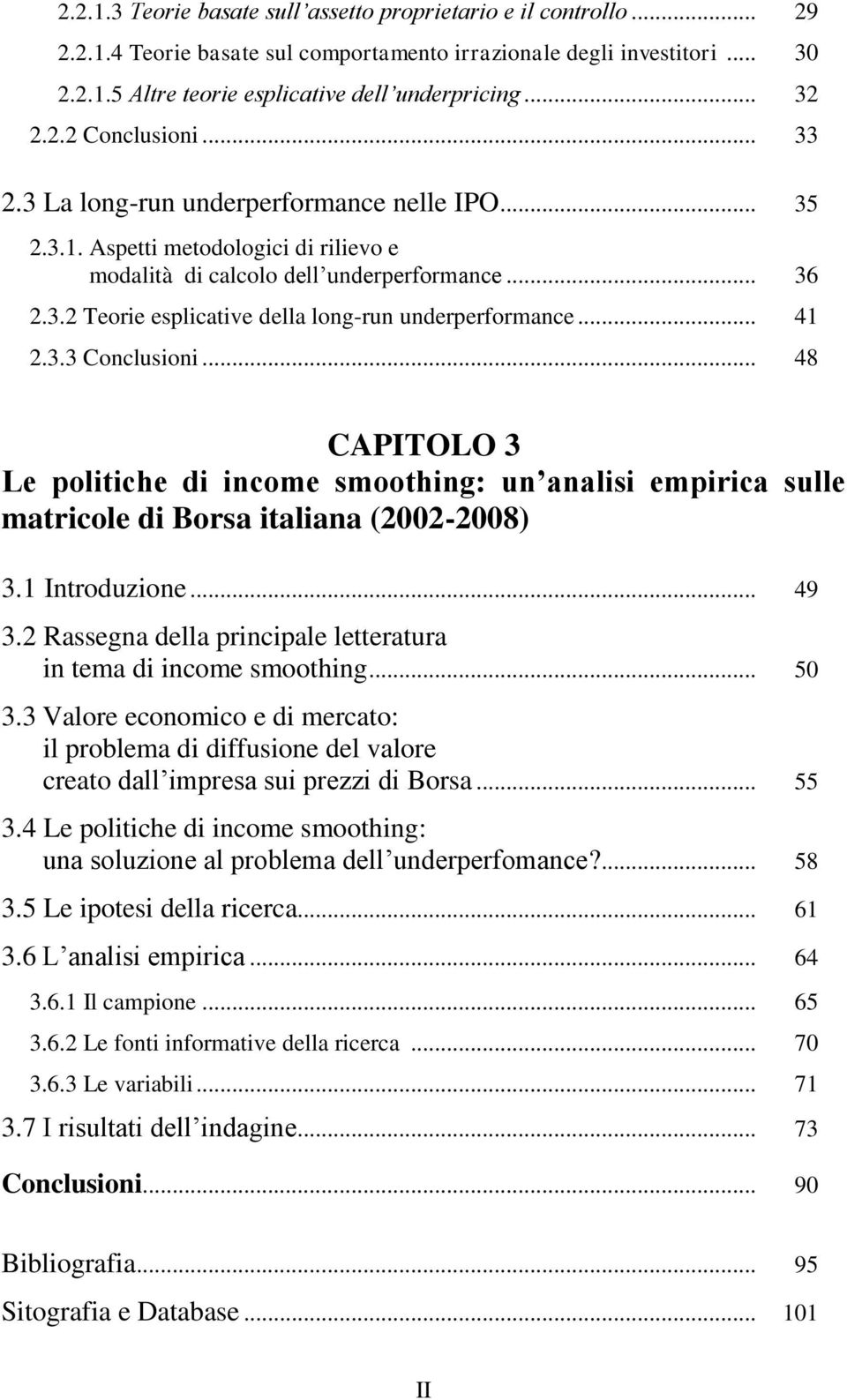 .. 41 2.3.3 Conclusioni... 48 CAPITOLO 3 Le politiche di income smoothing: un analisi empirica sulle matricole di Borsa italiana (2002-2008) 3.1 Introduzione... 49 3.