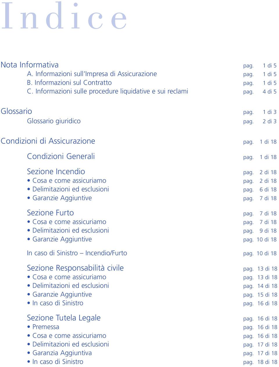 1 di 18 Sezione Incendio pag. 2 di 18 Cosa e come assicuriamo pag. 2 di 18 Delimitazioni ed esclusioni pag. 6 di 18 Garanzie Aggiuntive pag. 7 di 18 Sezione Furto pag.