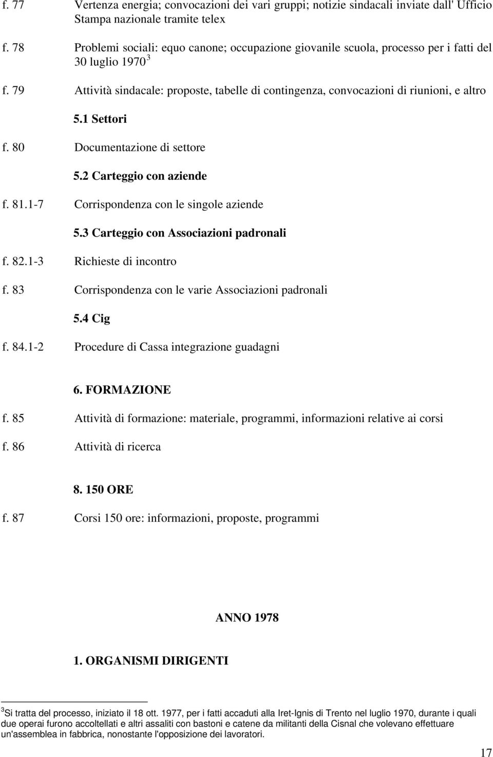 79 Attività sindacale: proposte, tabelle di contingenza, convocazioni di riunioni, e altro 5.1 Settori f. 80 Documentazione di settore 5.2 Carteggio con aziende f. 81.