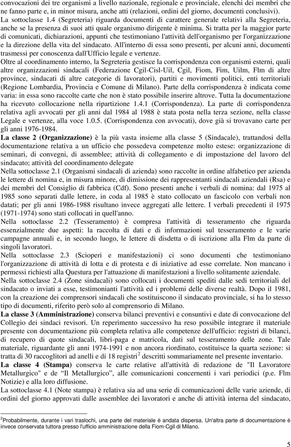 Si tratta per la maggior parte di comunicati, dichiarazioni, appunti che testimoniano l'attività dell'organismo per l'organizzazione e la direzione della vita del sindacato.