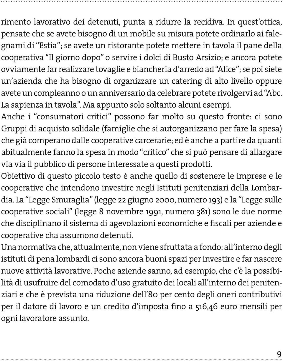 o servire i dolci di Busto Arsizio; e ancora potete ovviamente far realizzare tovaglie e biancheria d arredo ad Alice ; se poi siete un azienda che ha bisogno di organizzare un catering di alto