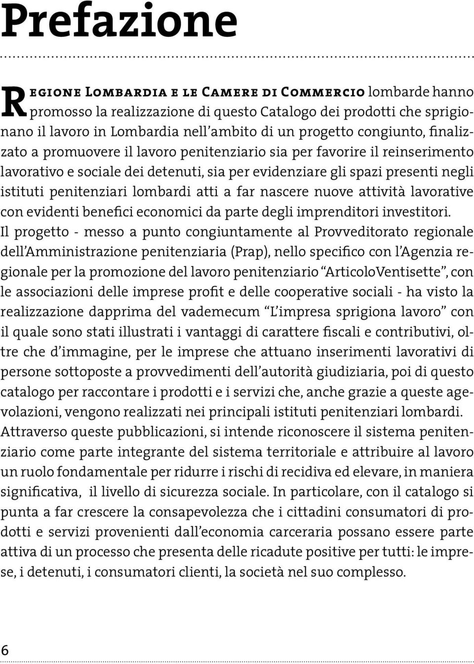 lombardi atti a far nascere nuove attività lavorative con evidenti benefici economici da parte degli imprenditori investitori.