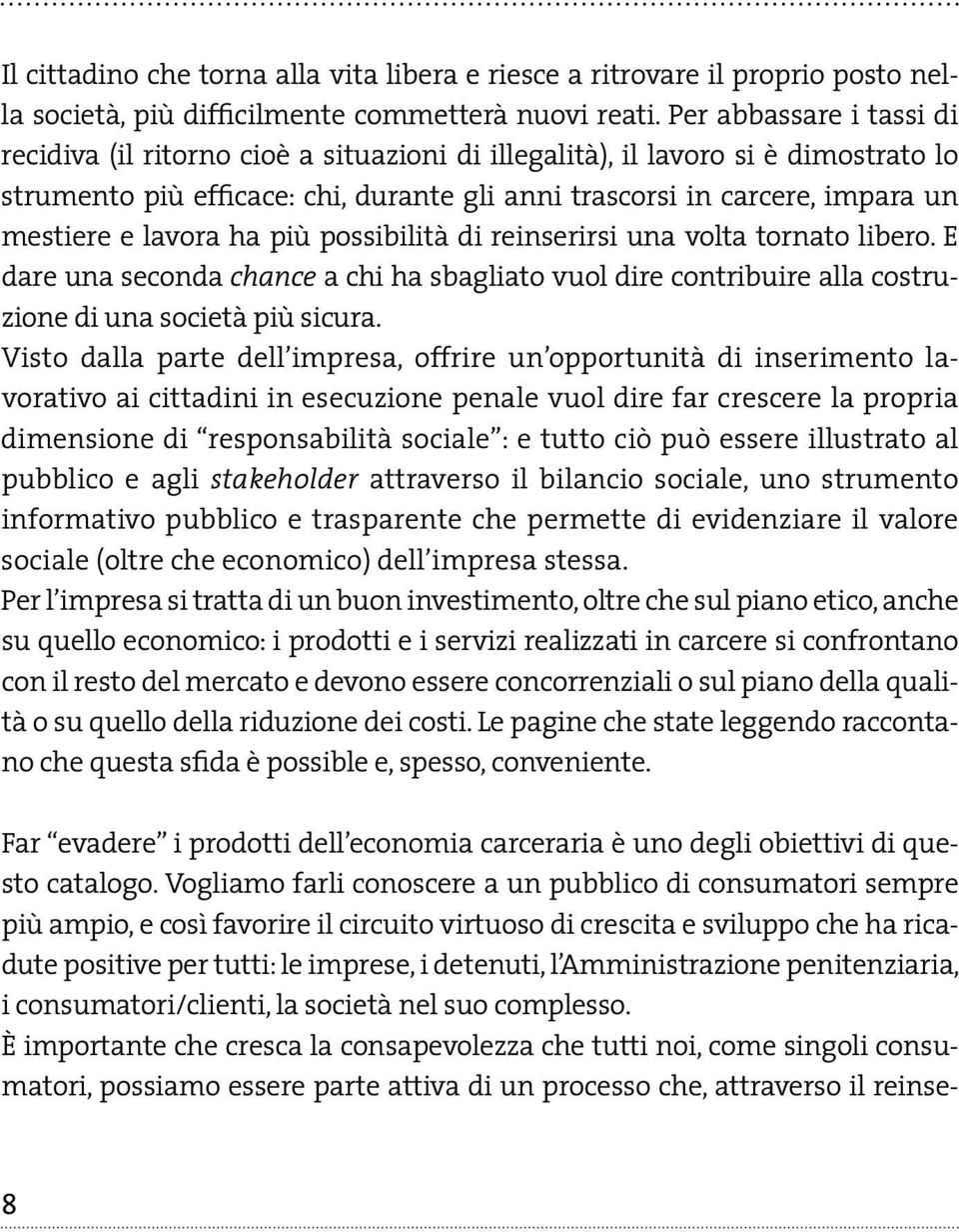 lavora ha più possibilità di reinserirsi una volta tornato libero. E dare una seconda chance a chi ha sbagliato vuol dire contribuire alla costruzione di una società più sicura.