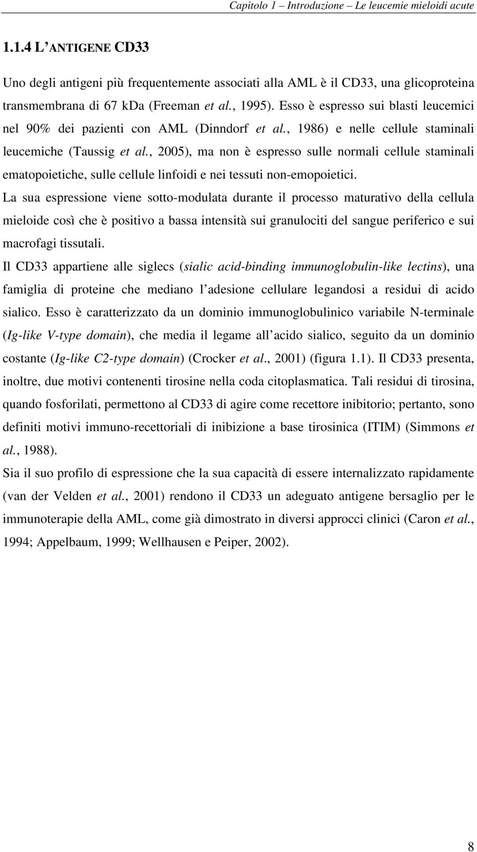 , 2005), ma non è espresso sulle normali cellule staminali ematopoietiche, sulle cellule linfoidi e nei tessuti non-emopoietici.