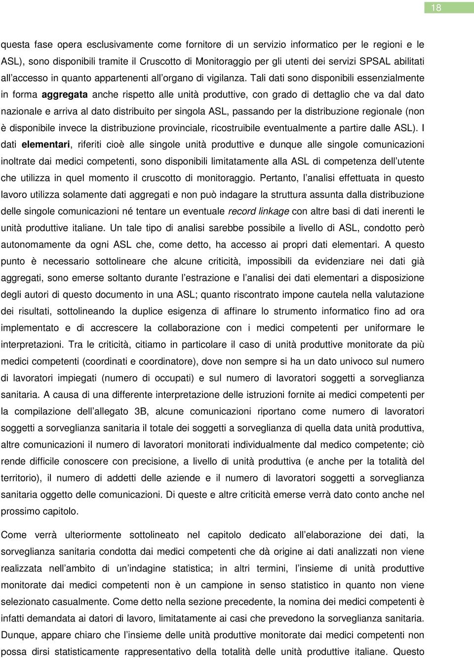 Tali dati sono disponibili essenzialmente in forma aggregata anche rispetto alle unità produttive, con grado di dettaglio che va dal dato nazionale e arriva al dato distribuito per singola ASL,