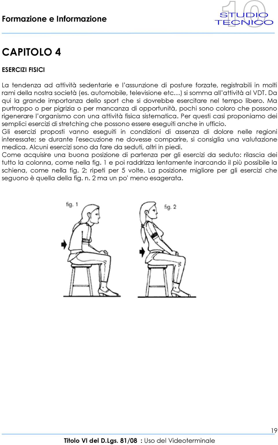 Ma purtroppo o per pigrizia o per mancanza di opportunità, pochi sono coloro che possono rigenerare l organismo con una attività fisica sistematica.