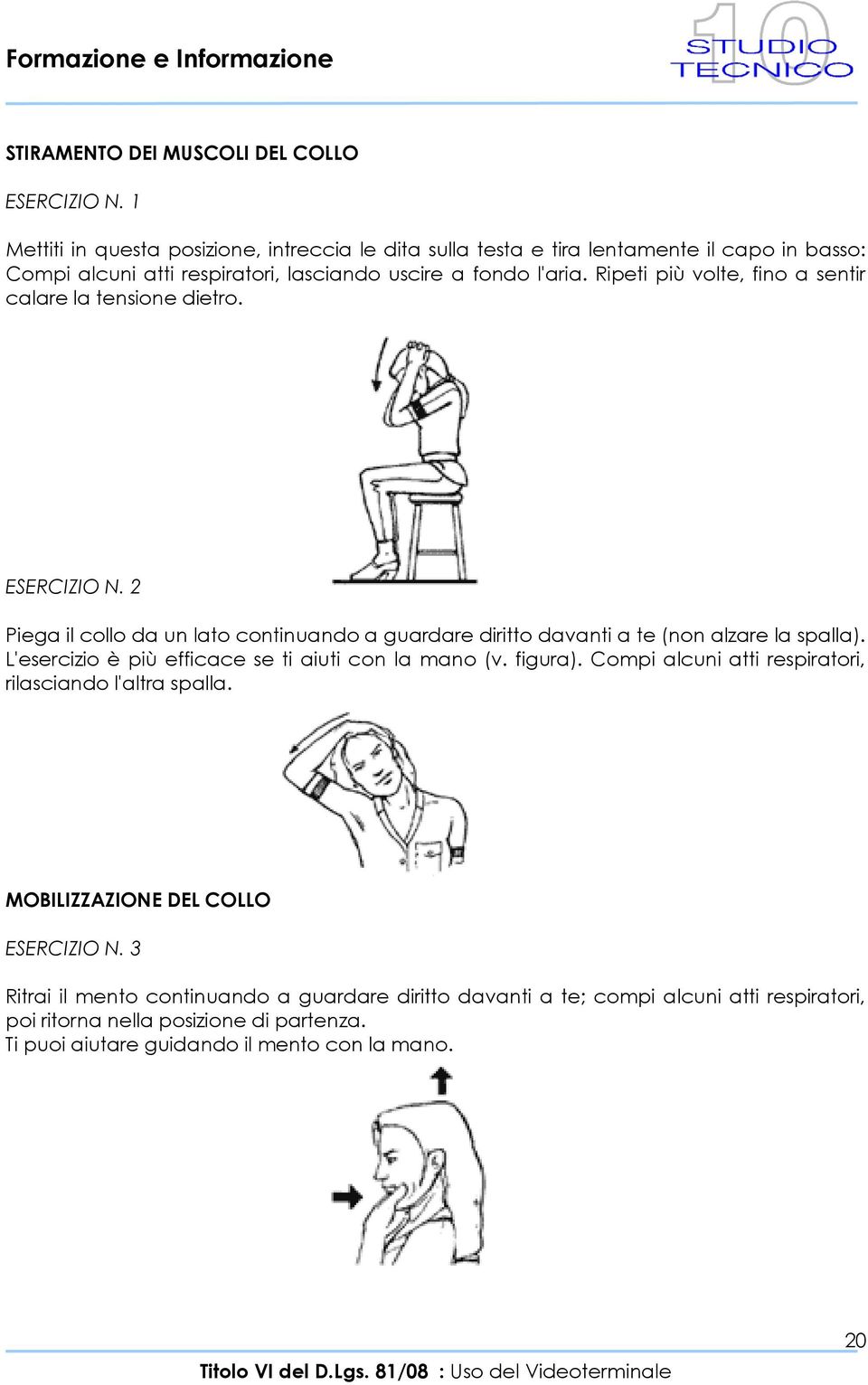 Ripeti più volte, fino a sentir calare la tensione dietro. ESERCIZIO N. 2 Piega il collo da un lato continuando a guardare diritto davanti a te (non alzare la spalla).