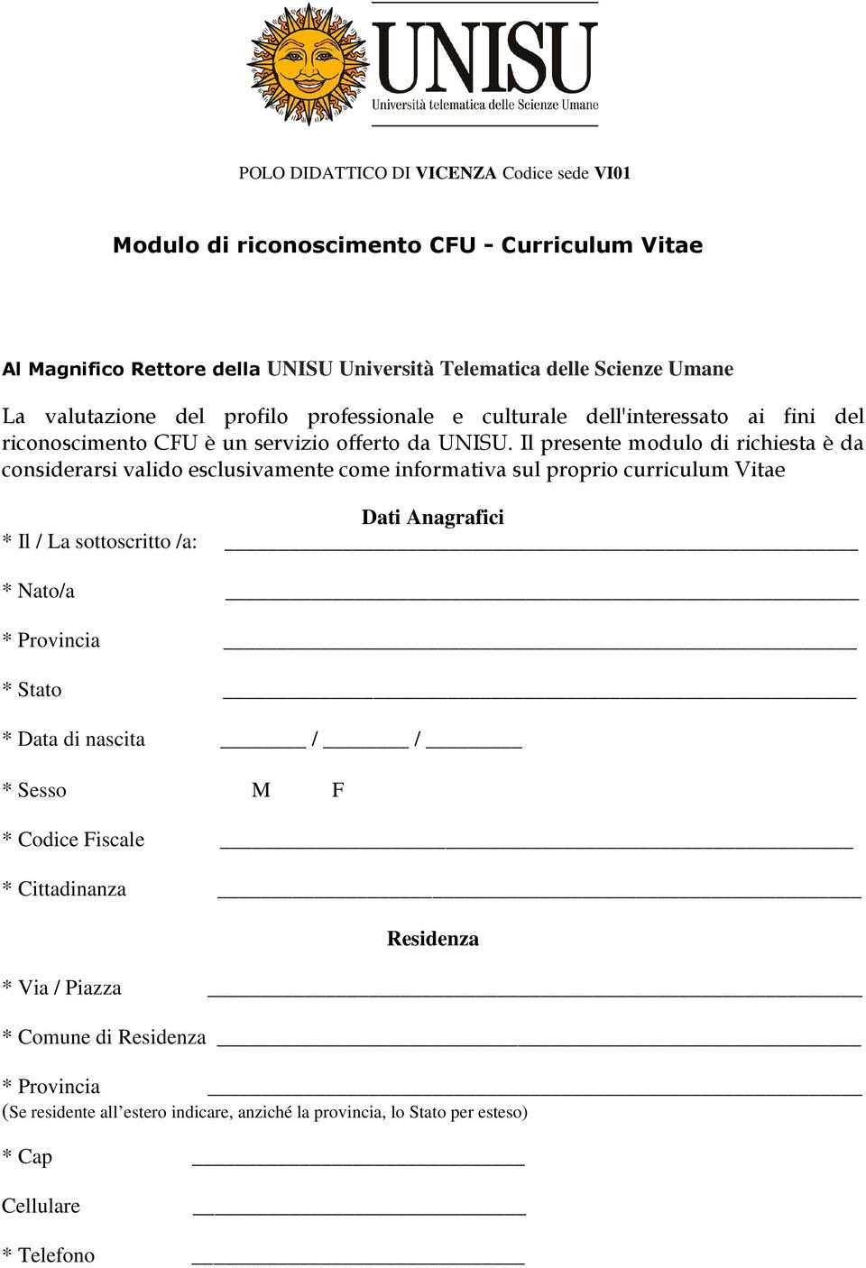 Il presente modulo di richiesta è da considerarsi valido esclusivamente come informativa sul proprio curriculum Vitae Dati Anagrafici * Il / La sottoscritto /a: * Nato/a *