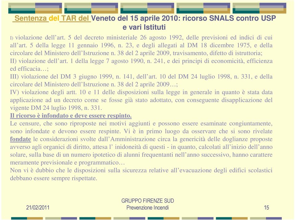 38 del 2 aprile 2009, travisamento, difetto di istruttoria; II) violazione dell art. 1 della legge 7 agosto 1990, n.