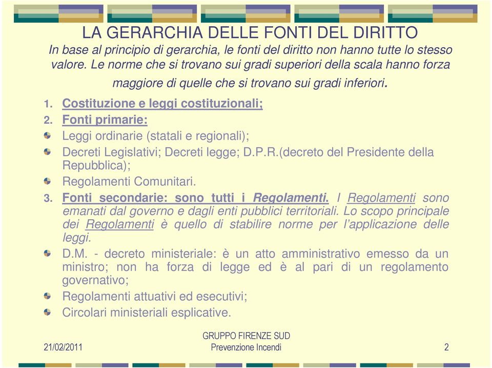 Fonti primarie: Leggi ordinarie (statali e regionali); Decreti Legislativi; Decreti legge; D.P.R.(decreto del Presidente della Repubblica); Regolamenti Comunitari. 3.