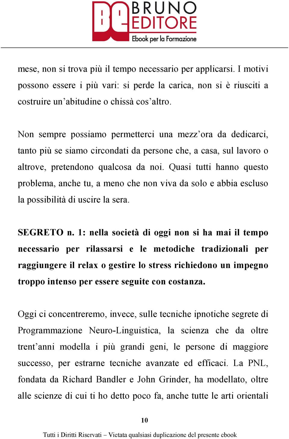 Quasi tutti hanno questo problema, anche tu, a meno che non viva da solo e abbia escluso la possibilità di uscire la sera. SEGRETO n.