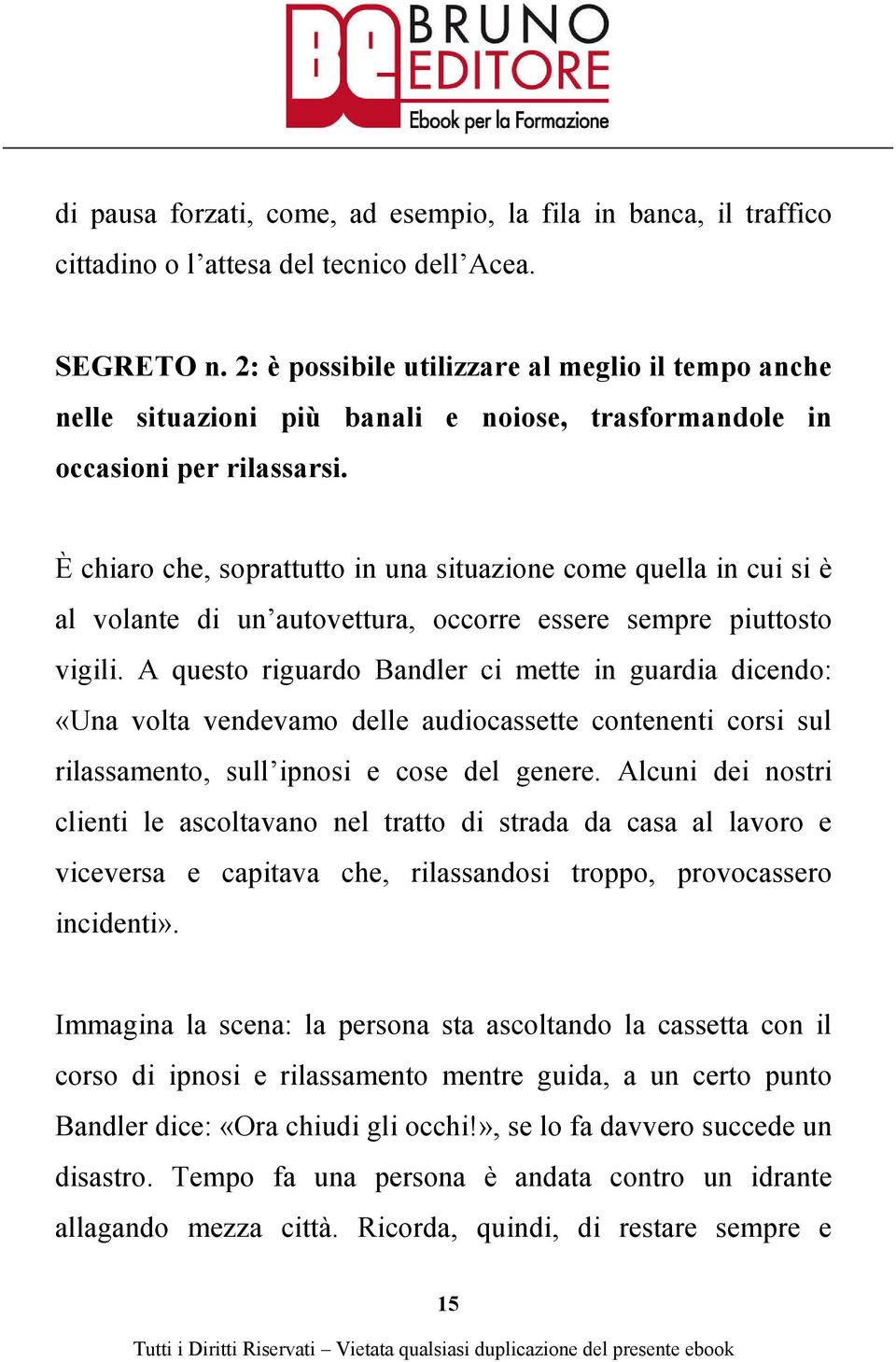 È chiaro che, soprattutto in una situazione come quella in cui si è al volante di un autovettura, occorre essere sempre piuttosto vigili.