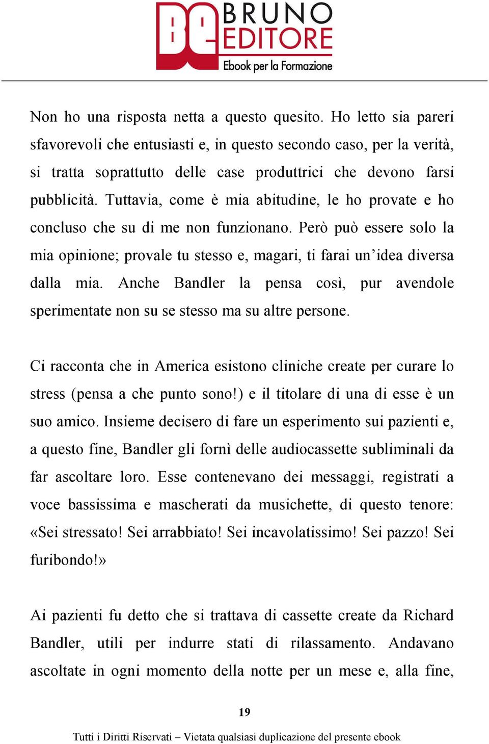 Tuttavia, come è mia abitudine, le ho provate e ho concluso che su di me non funzionano. Però può essere solo la mia opinione; provale tu stesso e, magari, ti farai un idea diversa dalla mia.