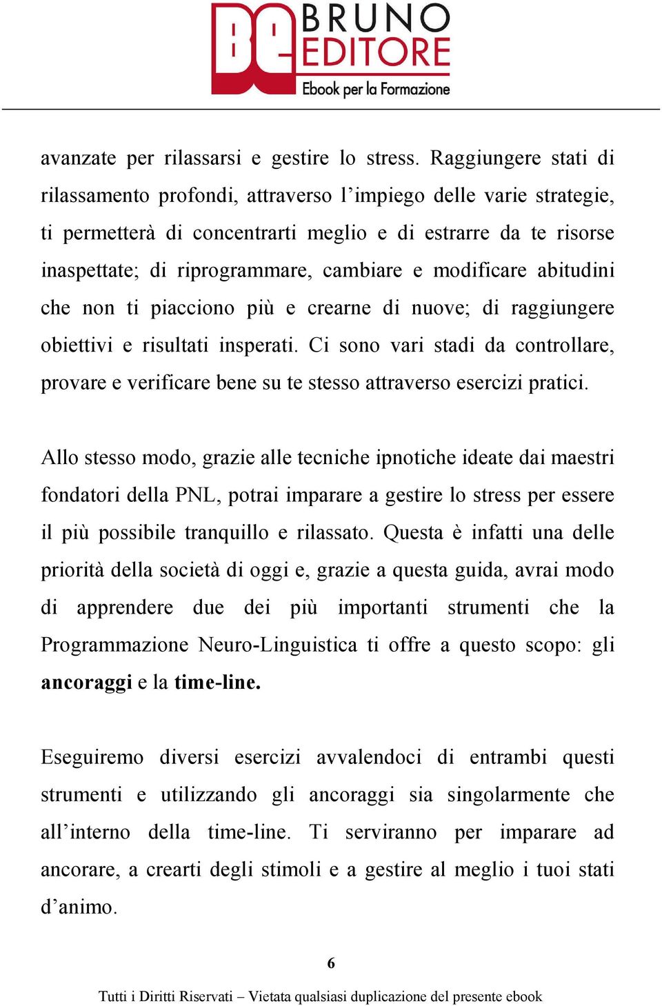 modificare abitudini che non ti piacciono più e crearne di nuove; di raggiungere obiettivi e risultati insperati.