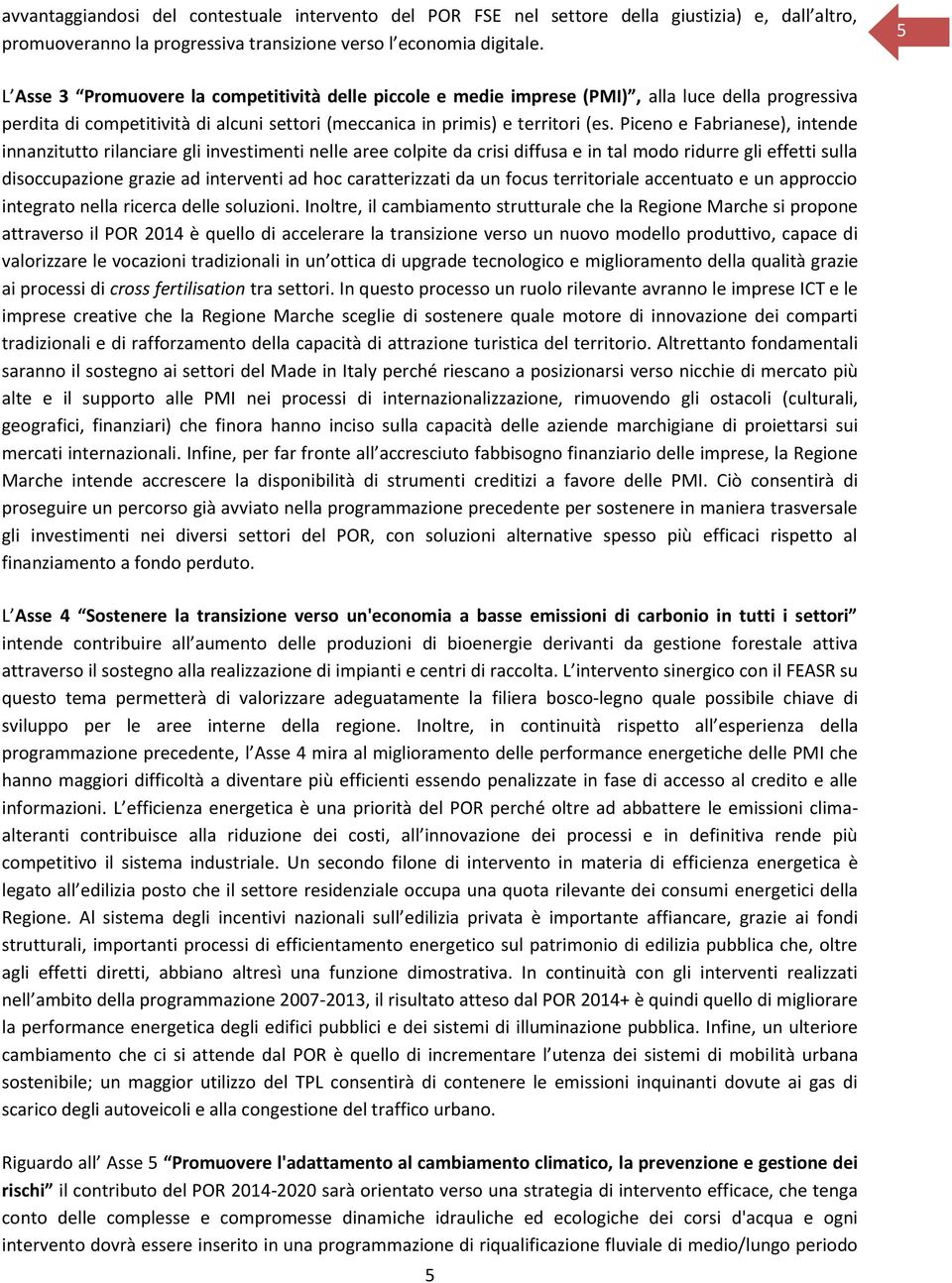 Piceno e Fabrianese), intende innanzitutto rilanciare gli investimenti nelle aree colpite da crisi diffusa e in tal modo ridurre gli effetti sulla disoccupazione grazie ad interventi ad hoc