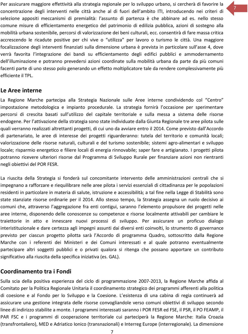 nello stesso comune misure di efficientamento energetico del patrimonio di edilizia pubblica, azioni di sostegno alla mobilità urbana sostenibile, percorsi di valorizzazione dei beni culturali, ecc.