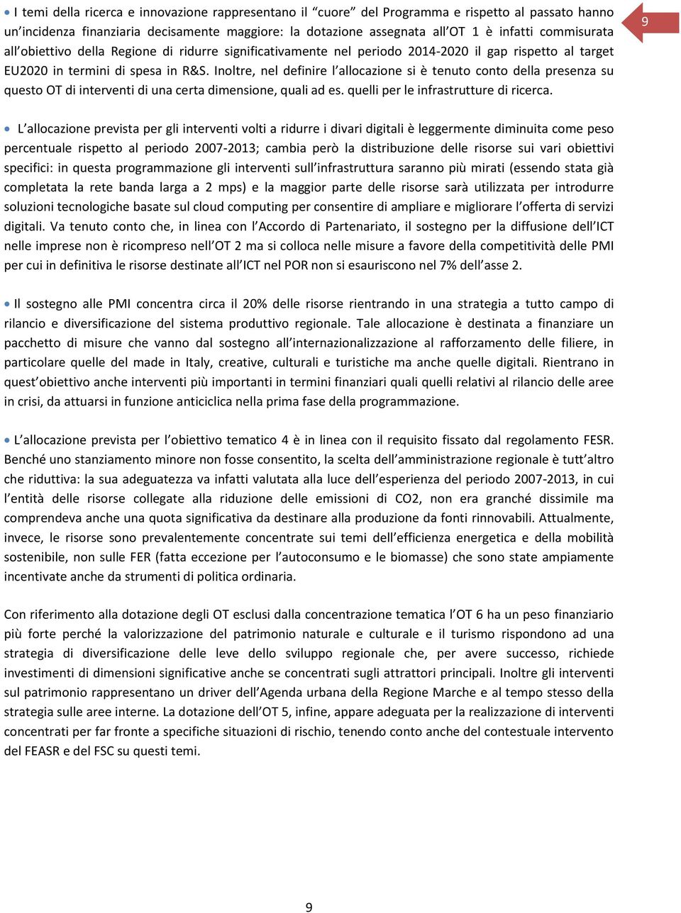 Inoltre, nel definire l allocazione si è tenuto conto della presenza su questo OT di interventi di una certa dimensione, quali ad es. quelli per le infrastrutture di ricerca.