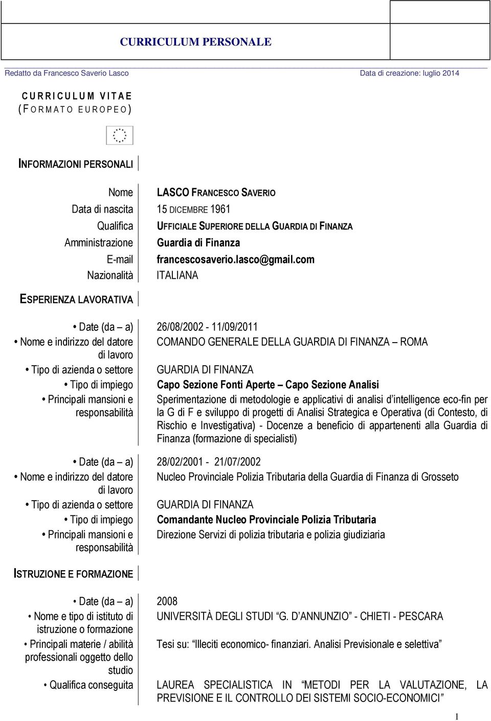 com ITALIANA Date (da a) 26/08/2002-11/09/2011 Nome e indirizzo del datore COMANDO GENERALE DELLA GUARDIA DI FINANZA ROMA di lavoro Tipo di azienda o settore GUARDIA DI FINANZA Tipo di impiego Capo