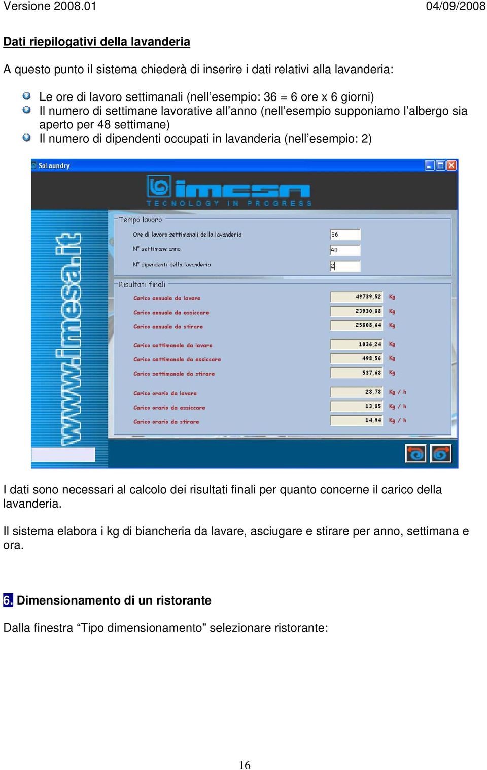 lavanderia (nell esempio: 2) I dati sono necessari al calcolo dei risultati finali per quanto concerne il carico della lavanderia.