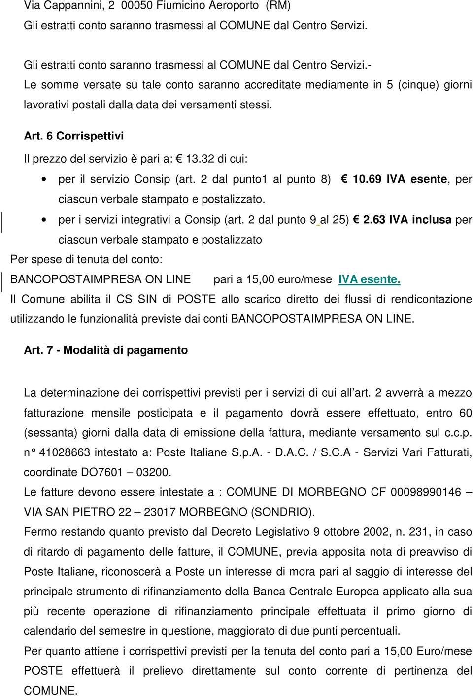 - Le somme versate su tale conto saranno accreditate mediamente in 5 (cinque) giorni lavorativi postali dalla data dei versamenti stessi. Art. 6 Corrispettivi Il prezzo del servizio è pari a: 13.