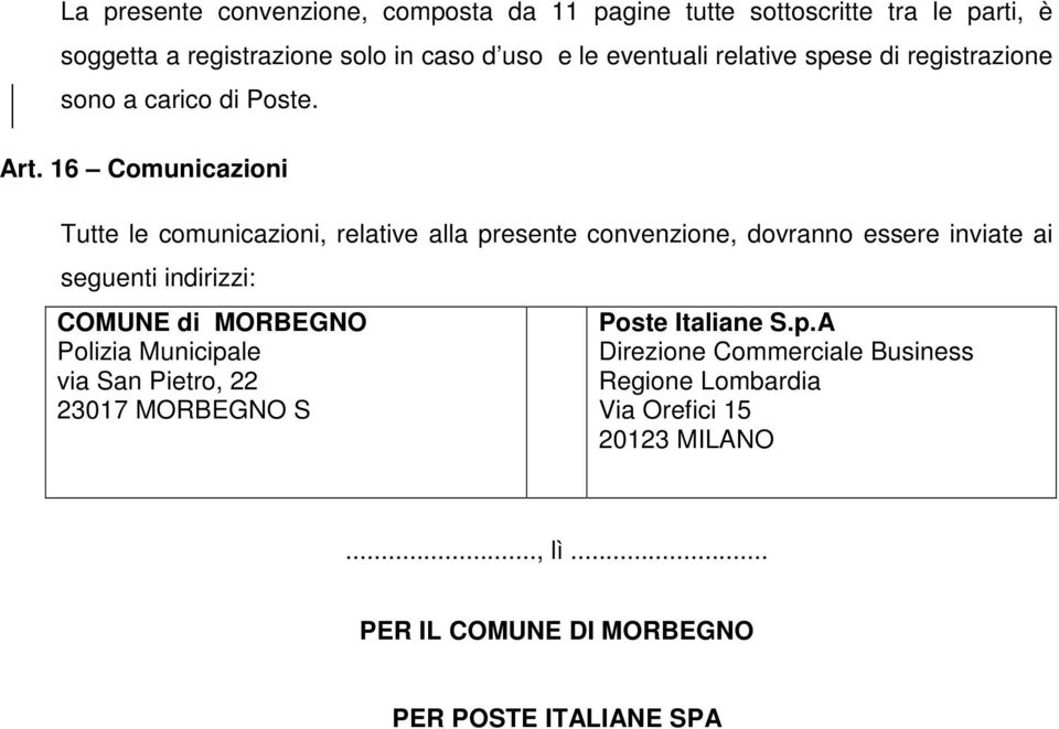 16 Comunicazioni Tutte le comunicazioni, relative alla presente convenzione, dovranno essere inviate ai seguenti indirizzi: COMUNE di