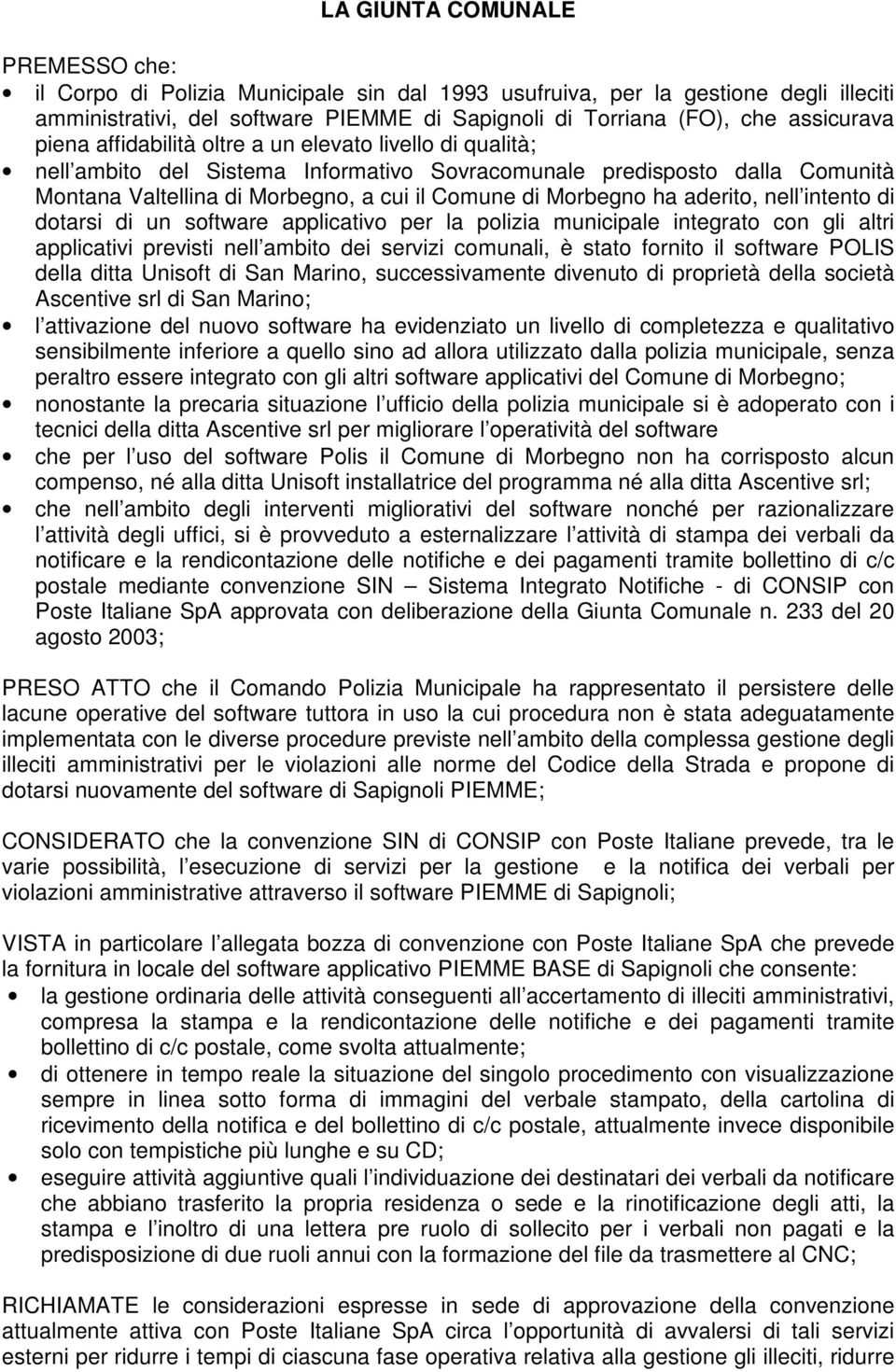 Morbegno ha aderito, nell intento di dotarsi di un software applicativo per la polizia municipale integrato con gli altri applicativi previsti nell ambito dei servizi comunali, è stato fornito il