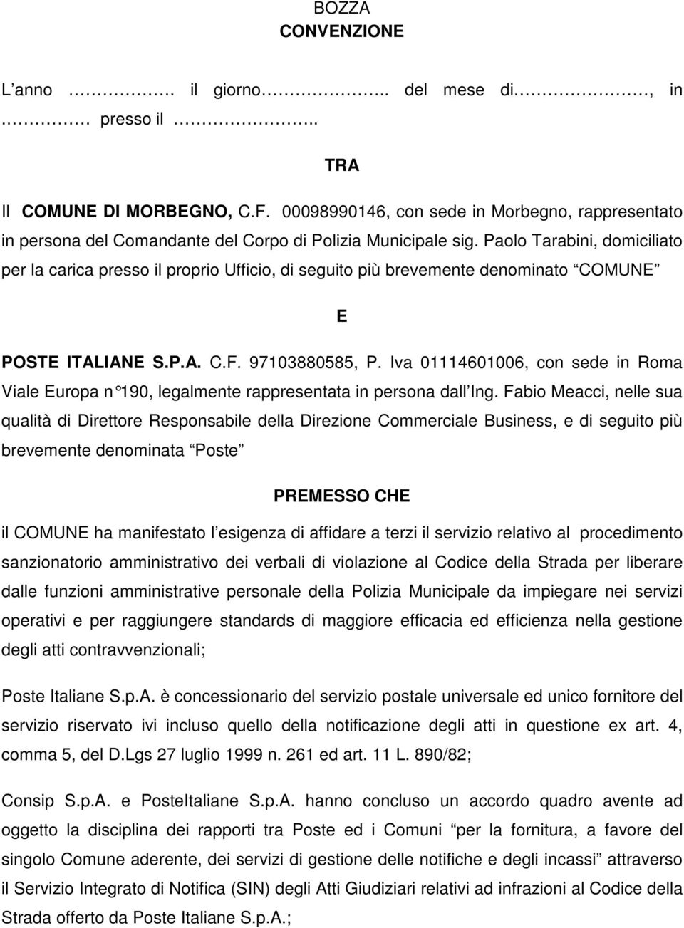 Paolo Tarabini, domiciliato per la carica presso il proprio Ufficio, di seguito più brevemente denominato COMUNE E POSTE ITALIANE S.P.A. C.F. 97103880585, P.