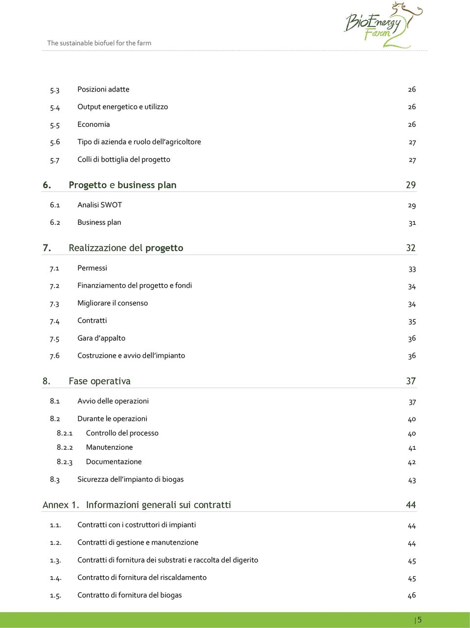 2 Finanziamento del progetto e fondi 34 7.3 Migliorare il consenso 34 7.4 Contratti 35 7.5 Gara d appalto 36 7.6 Costruzione e avvio dell impianto 36 8. Fase operativa 37 8.