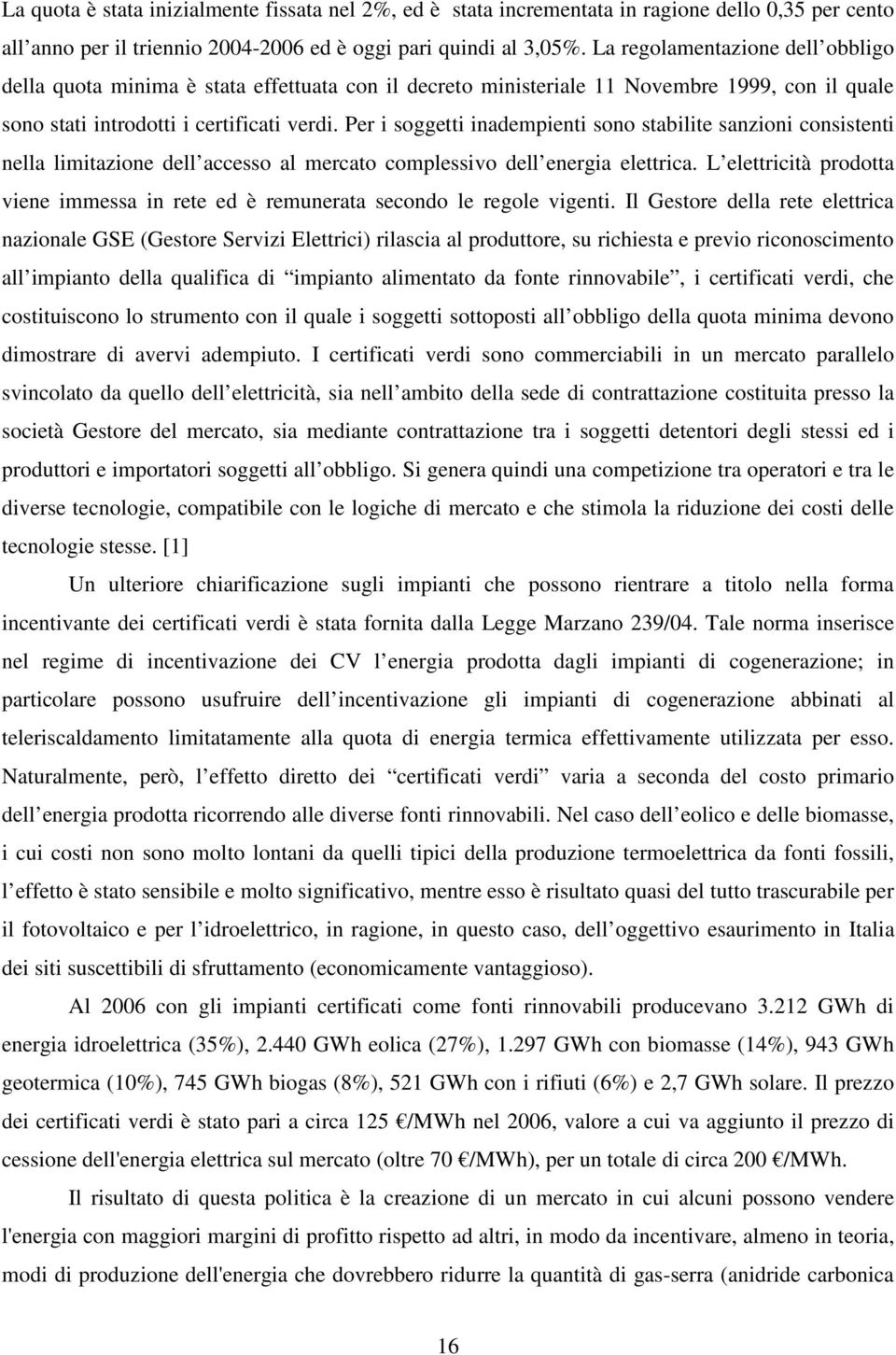 Per i soggetti inadempienti sono stabilite sanzioni consistenti nella limitazione dell accesso al mercato complessivo dell energia elettrica.