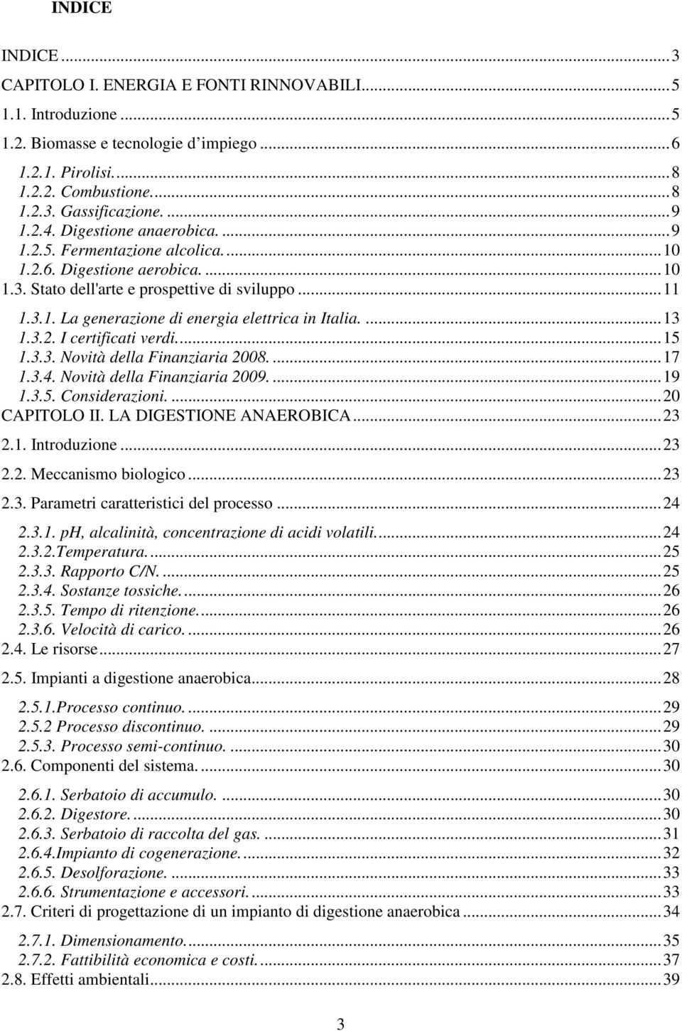 ... 13 1.3.2. I certificati verdi... 15 1.3.3. Novità della Finanziaria 2008.... 17 1.3.4. Novità della Finanziaria 2009.... 19 1.3.5. Considerazioni.... 20 CAPITOLO II. LA DIGESTIONE ANAEROBICA.