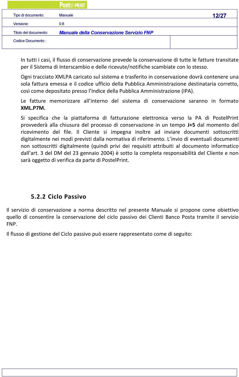 Ogni tracciato XMLPA caricato sul sistema e trasferito in conservazione dovrà contenere una sola fattura emessa e il codice ufficio della Pubblica Amministrazione destinataria corretto, così come