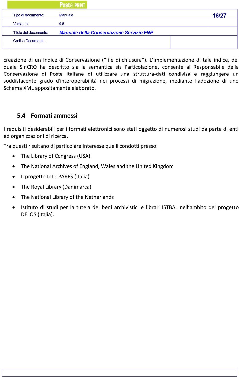 condivisa e raggiungere un soddisfacente grado d'interoperabilità nei processi di migrazione, mediante l'adozione di uno Schema XML appositamente elaborato. 5.