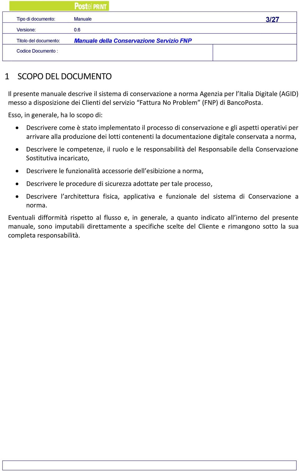 Esso, in generale, ha lo scopo di: Descrivere come è stato implementato il processo di conservazione e gli aspetti operativi per arrivare alla produzione dei lotti contenenti la documentazione