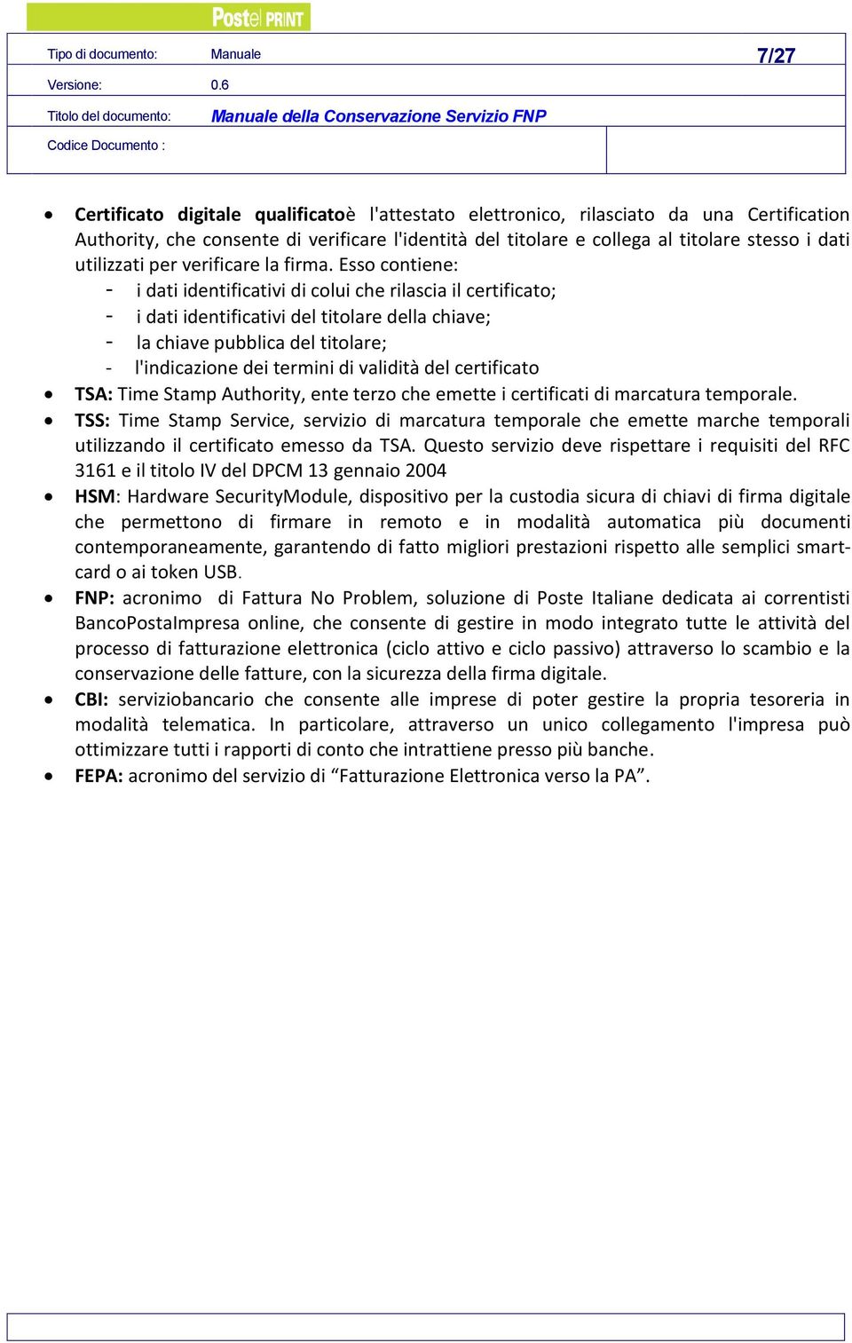 Esso contiene: - i dati identificativi di colui che rilascia il certificato; - i dati identificativi del titolare della chiave; - la chiave pubblica del titolare; - l'indicazione dei termini di