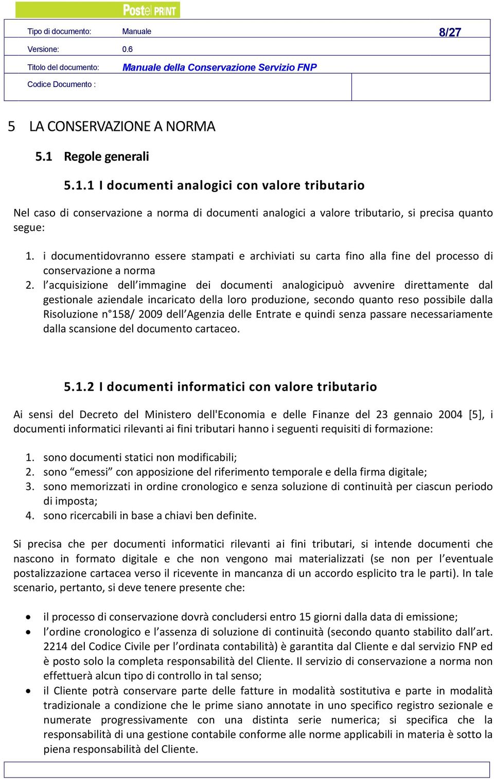 i documentidovranno essere stampati e archiviati su carta fino alla fine del processo di conservazione a norma 2.