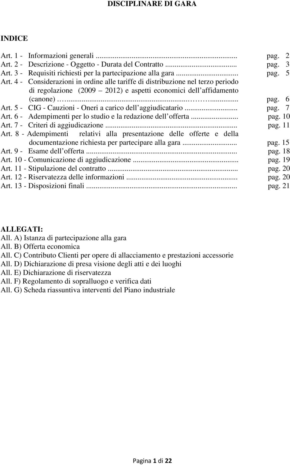 5 - CIG - Cauzioni - Oneri a carico dell aggiudicatario... pag. 7 Art. 6 - Adempimenti per lo studio e la redazione dell offerta... pag. 10 Art. 7 - Criteri di aggiudicazione... pag. 11 Art.